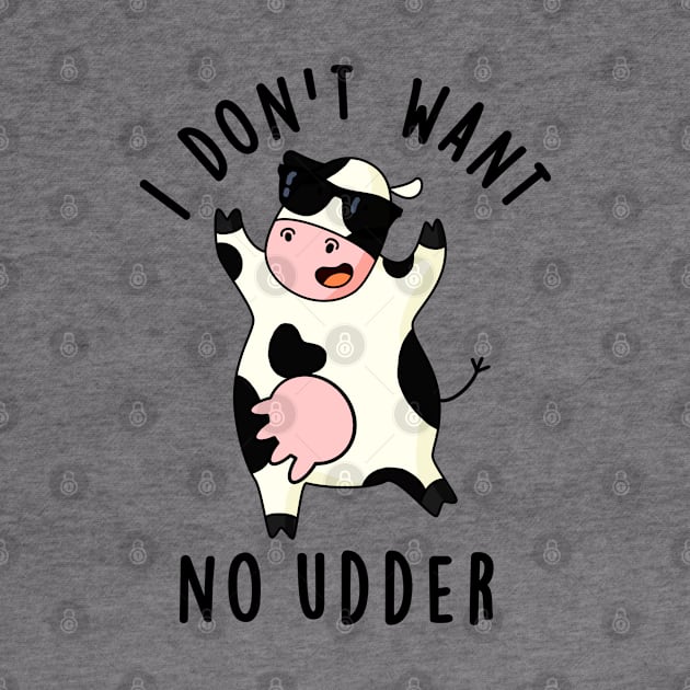 I Don't Want No Udder Cute Cow Pun by punnybone